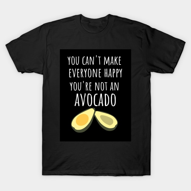 You Can't Make Everyone Happy You're Not An Avocado T-Shirt by PinkPandaPress